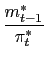 $\displaystyle \frac{m_{t-1}^{\ast}}{\pi_{t}^{\ast}}$
