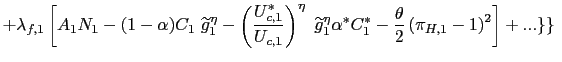 $\displaystyle +\lambda_{f,1}\left[ A_{1}N_{1}-(1-\alpha)C_{1}\text{ }\widetilde... ...-\frac{\theta}{2}\left( \pi_{H,1}-1\right) ^{2}\right] +...{\LARGE\}\}}\text{ }$