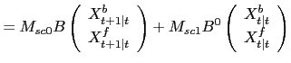 $\displaystyle = M_{sc0} B \left( \begin{array}[c]{c} X^{b}_{t+1\vert t}\\ X^{f}... ...ft( \begin{array}[c]{c} X^{b}_{t\vert t}\\ X^{f}_{t\vert t} \end{array} \right)$