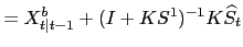 $\displaystyle =X^{b}_{t\vert t-1}+(I+KS^{1})^{-1}K \widehat{S}_{t}$