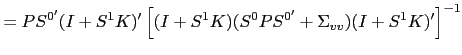 $\displaystyle = P S^{0^{\prime}}(I+S^{1} K)^{\prime}\left[ (I+S^{1} K)(S^{0} P S^{0^{\prime}} +\Sigma_{vv})(I+S^{1} K)^{\prime}\right] ^{-1}$