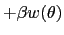 $\displaystyle +\beta w(\theta )$