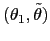 $ (\theta_{1},\tilde{\theta})$