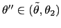 $ \theta^{\prime\prime}\in(\tilde{\theta },\theta_{2})$