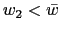 $ w_{2}<\bar{w}$