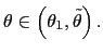 $ \theta\in\left( \theta_{1},\tilde{\theta}\right) .$