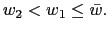 $ w_{2}<w_{1}\leq\bar{w}.$
