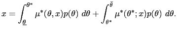 $\displaystyle x=\int_{\underline{\theta}}^{\theta^{\ast}}\mu^{\ast}(\theta,x)p(... ...nt_{\theta^{\ast}}^{\bar{\theta}}\mu^{\ast}(\theta^{\ast };x)p(\theta)~d\theta.$