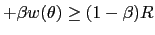 $\displaystyle +\beta w(\theta)\geq(1-\beta)R$