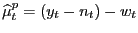 $\displaystyle \widehat{\mu}_{t}^{p}=(y_{t}-n_{t})-w_{t}$