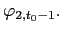 $ \varphi_{2,t_{0}-1} .$