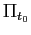 $ \Pi_{t_{0}}$