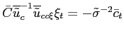 $ \bar{C}\overline{\tilde{u}}_{c}^{-1}\overline{\tilde{u}}_{cc\xi}\xi _{t}=-\tilde{\sigma}^{-2}\bar{c}_{t}$
