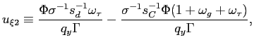 $\displaystyle u_{\xi2}\equiv\frac{\Phi\sigma^{-1}s_{d}^{-1}\omega_{\tau}}{q_{y}... ...a} -\frac{\sigma^{-1}s_{C}^{-1}\Phi(1+\omega_{g}+\omega_{\tau})}{q_{y}\Gamma}, $