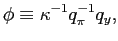 $\displaystyle \phi\equiv\kappa^{-1}q_{\pi}^{-1}q_{y}, $