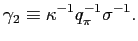 $\displaystyle \gamma_{2}\equiv\kappa^{-1}q_{\pi}^{-1}\sigma^{-1}. $