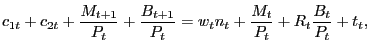 $\displaystyle c_{1t}+c_{2t}+\frac{M_{t+1}}{P_{t}}+\frac{B_{t+1}}{P_{t}}=w_{t}n_{t} +\frac{M_{t}}{P_{t}}+R_{t}\frac{B_{t}}{P_{t}}+t_{t},$