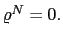 $ \varrho^{N}=0.$