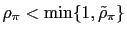 $ \rho_{\pi}<\min\{1,\tilde{\rho}_{\pi}\}$