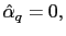 $ \hat{\alpha}_{q}=0,$