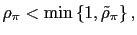 $ \rho_{\pi}<\min\left\{ 1,\tilde{\rho}_{\pi}\right\} ,$