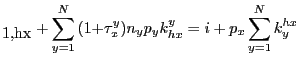 $\displaystyle _{\mbox{1,hx}}+\sum\limits_{y=1}^{N}{(1+}\tau_{x}^{y})n_{y}p_{y} k_{hx}^{y}=i+p_{x}\sum\limits_{y=1}^{N}{k_{y}^{hx}} $