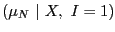 $ \left( \mu_{N}\text{ }\vert\text{ }X,\text{ }I=1\right) $