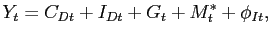 $\displaystyle Y_{t} = C_{Dt}+I_{Dt}+G_{t}+M^{*}_{t}+\phi_{It},$