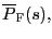 $ \overline{P}_{ \text{\textsc{F}}}(s),$