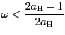 $ \omega<\dfrac{2a_{\text{\textsc{H}}} -1}{2a_{\text{\textsc{H}}}} $