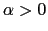 $ \alpha>0$