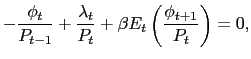 $\displaystyle -\frac{\phi_{t}}{P_{t-1}} + \frac{\lambda_{t}}{P_{t}} + \beta E_{t} \left( \frac{\phi_{t+1}}{P_{t}} \right) = 0,$