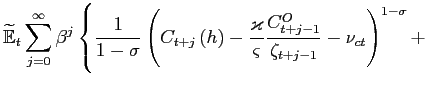 $\displaystyle \widetilde{\mathbb{E}}_{t}\sum_{j=0}^{\infty }\beta ^{j}\left\{\frac{1}{ 1-\sigma }\left(C_{t+j}\left( h\right) -\frac{\varkappa}{\varsigma} \frac{C^O_{t+j-1}}{\zeta_{t+j-1}}-\nu_{ct}\right) ^{1-\sigma }+ \right.$
