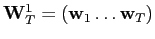 $ \mathbf{W}_{T} ^{1}=\left( \mathbf{w}_{1}\ldots\mathbf{w}_{T}\right) $