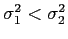 $ \sigma_{1}^{2}<\sigma_{2}^{2}$