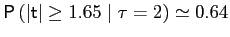 $ \mathsf{P}\left( \vert\mathsf{t}\vert\geq 1.65\mid\tau=2\right) \simeq0.64$