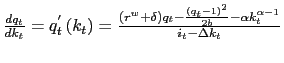 $ \frac{dq_{t}}{dk_{t}}=q_{t}^{^{\prime}}\left( k_{t}\right) =\frac{\left( r^{w}+\delta\right) q_{t}-\frac{\left( q_{t}-1\right) ^{2}}{2b}-\alpha k_{t}^{\alpha-1}}{i_{t}-\Delta k_{t}}$