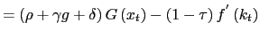 $\displaystyle =\left( \rho+\gamma g+\delta \right) G\left( x_{t}\right) -\left( 1-\tau\right) f^{^{\prime}}\left( k_{t}\right)$