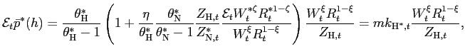 $\displaystyle \mathcal{E}_{t}\bar{p}^{\ast}(h)=\frac{\theta_{\text{\textsc{H}}}^{\ast} }{\theta_{\text{\textsc{H}}}^{\ast}-1}\left( 1+\frac{\eta}{\theta _{\text{\textsc{H}}}^{\ast}}\frac{\theta_{\text{\textsc{N}}}^{\ast}} {\theta_{\text{\textsc{N}}}^{\ast}-1}\frac{Z_{\text{\textsc{H}},t} }{Z_{\text{\textsc{N}},t}^{\ast}}\frac{\mathcal{E}_{t}W_{t}^{\ast\zeta} R_{t}^{\ast1-\zeta}}{W_{t}^{\xi}R_{t}^{1-\xi}}\right) \frac{W_{t}^{\xi} R_{t}^{1-\xi}}{Z_{\text{\textsc{H}},t}}=mk_{\text{\textsc{H}}^{\ast},t} \frac{W_{t}^{\xi}R_{t}^{1-\xi}}{Z_{\text{\textsc{H}},t}} ,$