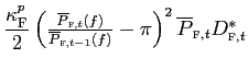 $ \dfrac{\kappa_{\text{\textsc{F}} }^{p}}{2}\left( \frac{\overline{P}_{\text{\textsc{f,}}t}\left( f\right) }{\overline{P}_{\text{\textsc{f,}}t-1}\left( f\right) }-\pi\right) ^{2}\overline{P}_{\text{\textsc{f,}}t}D_{\text{\textsc{f,}}t}^{\ast}$