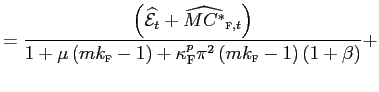 $\displaystyle =\frac{\left( \widehat {\mathcal{E}}_{t}+\widehat{MC^{\ast}}_{\text{\textsc{f}},t}\right) } {1+\mu\left( mk_{\text{\textsc{f}}}-1\right) +\kappa_{\text{\textsc{F}}} ^{p}\pi^{2}\left( mk_{\text{\textsc{f}}}-1\right) \left( 1+\beta\right) }+$
