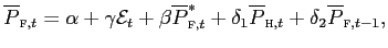 $\displaystyle \overline{P}_{\text{\textsc{f}},t}=\alpha+\gamma\mathcal{E}_{t}+\beta \overline{P}_{\text{\textsc{f}},t}^{\ast}+\delta_{1}\overline{P} _{\text{\textsc{h}},t}+\delta_{2}\overline{P}_{\text{\textsc{f}} ,t-1},$