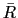 $ \bar{R}$