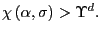 $ \chi\left( \alpha,\sigma\right) >\Upsilon^{d}.$