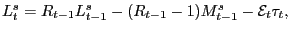 $ L_{t}^{s}=R_{t-1}L_{t-1}^{s}-(R_{t-1}-1)M_{t-1}^{s}-\mathcal{E}_{t}\tau_{t}, $