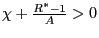 $ \chi+\frac{R^{\ast}-1}{A}>0$