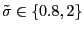 $ \tilde{\sigma}\in\left\{ 0.8,2\right\} $