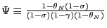 $ \Psi\equiv\frac{1-\theta_{N}\left( 1-\sigma\right) }{\left( 1-\sigma\right) \left( 1-\gamma\right) \left( 1-\theta_{N}\right) }$
