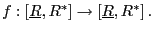 $ f:\left[ \underline{R},R^{\ast}\right] \rightarrow\left[ \underline{R},R^{\ast}\right] .$