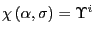 $ \chi\left( \alpha,\sigma\right) =\Upsilon^{i}$